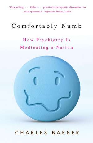 Comfortably Numb: How Psychiatry Is Medicating a Nation de Charles Barber