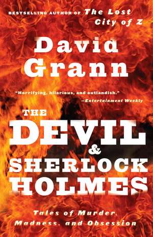 The Devil and Sherlock Holmes: Tales of Murder, Madness, and Obsession de David Grann