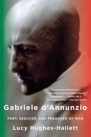 Gabriele D'Annunzio: Poet, Seducer, and Preacher of War de LUCY HUGHES-HALLETT