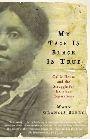 My Face Is Black Is True: Callie House and the Struggle for Ex-Slave Reparations de Mary Frances Berry