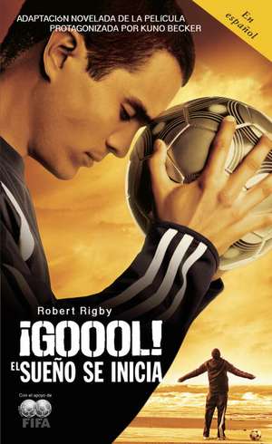 Goool!: El Sueno Se Inicia... de Robert Rigby