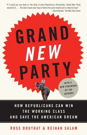 Grand New Party: How Republicans Can Win the Working Class and Save the American Dream de Ross Douthat