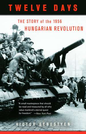 Twelve Days: The Story of the 1956 Hungarian Revolution de Victor Sebestyen