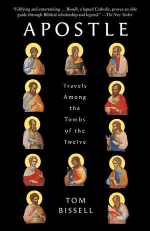 Apostle: Travels Among the Tombs of the Twelve de Tom Bissell