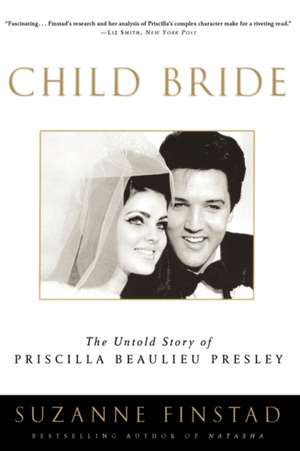 Child Bride: The Untold Story of Priscilla Beaulieu Presley de Suzanne Finstad