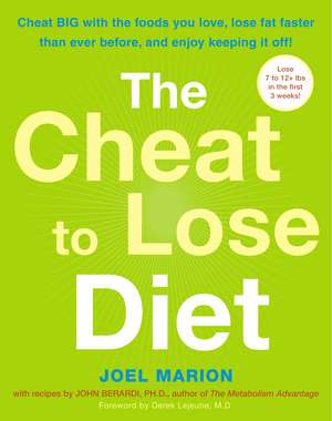 The Cheat to Lose Diet: Cheat BIG with the Foods You Love, Lose Fat Faster Than Ever Before, and Enjoy Keeping It Off! de Joel Marion