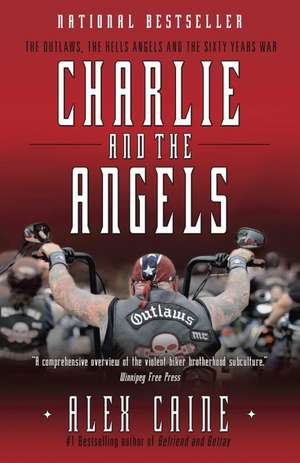 Charlie and the Angels: The Outlaws, the Hells Angels and the Sixty Years War de Alex Caine