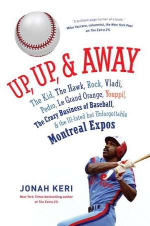 Up, Up, & Away: The Kid, the Hawk, Rock, Vladi, Pedro, Le Grand Orange, Youppi!, the Crazy Business of Baseball, & the Ill-Fated But U de Jonah Keri