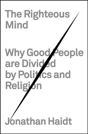 The Righteous Mind: Why Good People Are Divided by Politics and Religion de Jonathan Haidt