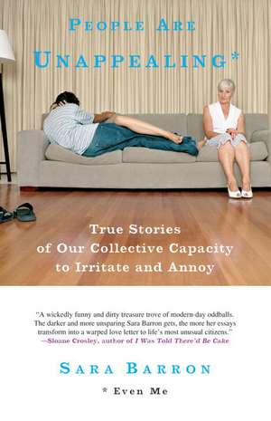 People Are Unappealing: True Stories of Our Collective Capacity to Irritate and Annoy de Sara Barron