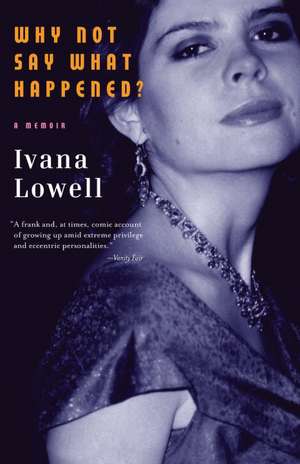 Why Not Say What Happened?: A Memoir de Ivana Lowell