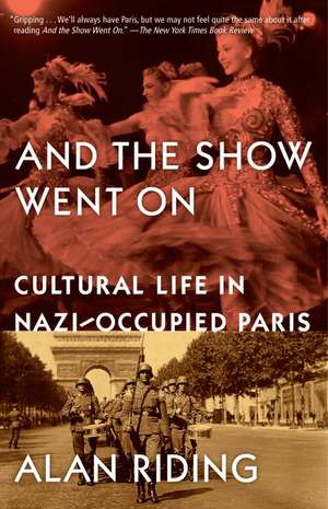 And the Show Went on: Cultural Life in Nazi-Occupied Paris de Alan Riding