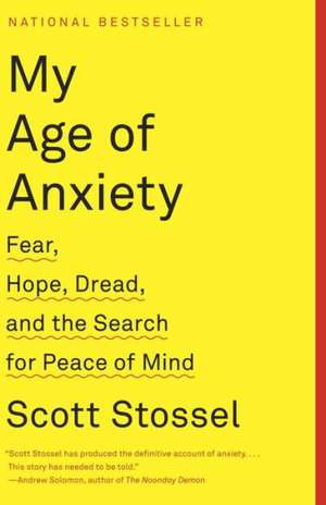 My Age of Anxiety: Fear, Hope, Dread, and the Search for Peace of Mind de Scott Stossel