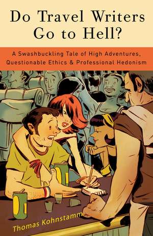 Do Travel Writers Go to Hell?: A Swashbuckling Tale of High Adventures, Questionable Ethics, & Professional Hedonism de Thomas Kohnstamm