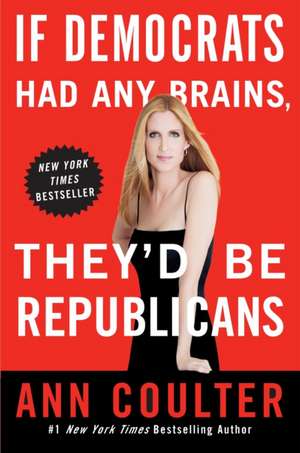 If Democrats Had Any Brains, They'd Be Republicans de Ann Coulter