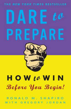 Dare to Prepare: How to Win Before You Begin de Ronald M. Shapiro