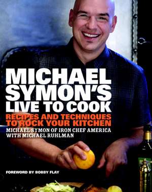 Michael Symon's Live to Cook: Recipes and Techniques to Rock Your Kitchen de Michael Symon