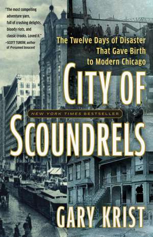 City of Scoundrels: The Twelve Days of Disaster That Gave Birth to Modern Chicago de Gary Krist