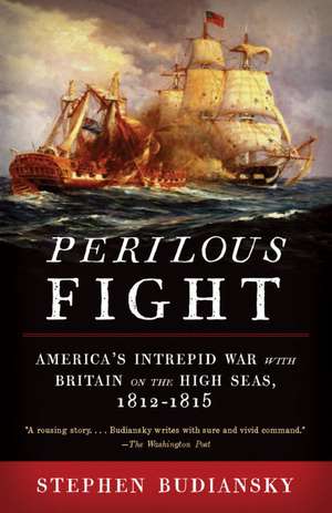 Perilous Fight: America's Intrepid War with Britain on the High Seas, 1812-1815 de Stephen Budiansky