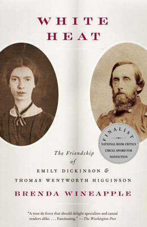 White Heat: The Friendship of Emily Dickinson and Thomas Wentworth Higginson de Brenda Wineapple