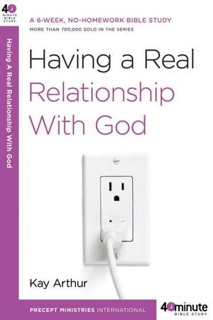 Having a Real Relationship with God de Kay Arthur