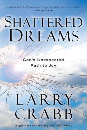 Shattered Dreams: God's Unexpected Path to Joy de Larry Crabb