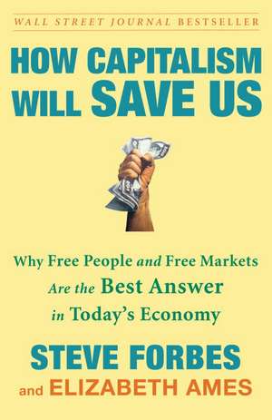 How Capitalism Will Save Us: Why Free People and Free Markets Are the Best Answer in Today's Economy de Steve Forbes