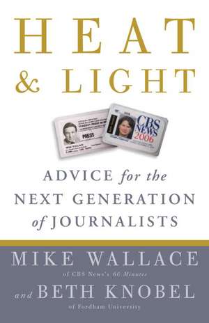 Heat and Light: Advice for the Next Generation of Journalists de Mike Wallace