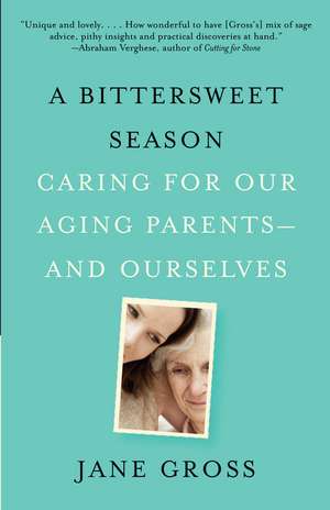 A Bittersweet Season: Caring for Our Aging Parents--And Ourselves de Jane Gross