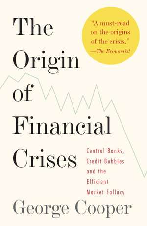 The Origin of Financial Crises: Central Banks, Credit Bubbles and the Efficient Market Fallacy de George Cooper