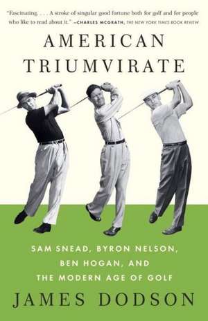 American Triumvirate: Sam Snead, Byron Nelson, Ben Hogan, and the Modern Age of Golf de James Dodson