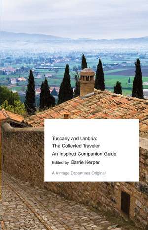 Tuscany and Umbria: The Collected Traveler de Barrie Kerper