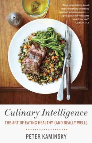 Culinary Intelligence: The Art of Eating Healthy (and Really Well) de Peter Kaminsky