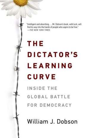 The Dictator's Learning Curve: Inside the Global Battle for Democracy de William J. Dobson