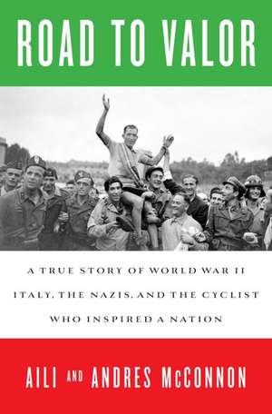 Road to Valor: A True Story of WWII Italy, the Nazis, and the Cyclist Who Inspired a Nation de Aili McConnon