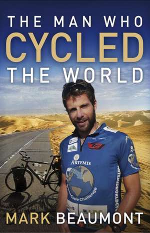 The Man Who Cycled the World de Mark Beaumont