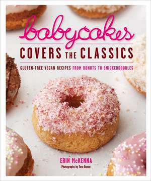 Babycakes Covers the Classics: Gluten-Free Vegan Recipes from Donuts to Snickerdoodles de Erin McKenna