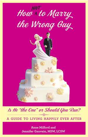 How Not to Marry the Wrong Guy: Is He "the One" or Should You Run? de Anne Milford