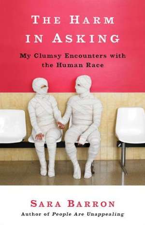 The Harm in Asking: My Clumsy Encounters with the Human Race de Sara Barron