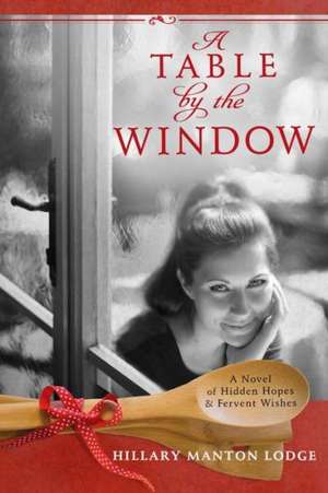 A Table by the Window: A Novel of Family Secrets and Heirloom Recipes de Hillary Manton Lodge