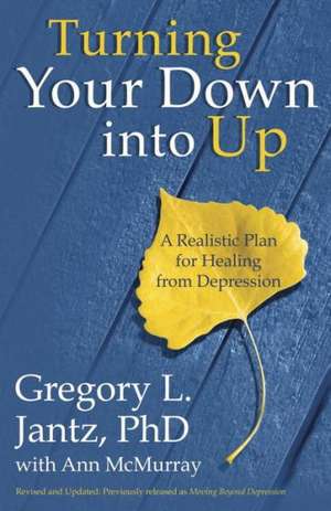 Turning Your Down Into Up: A Realistic Plan for Healing from Depression de Gregory Jantz