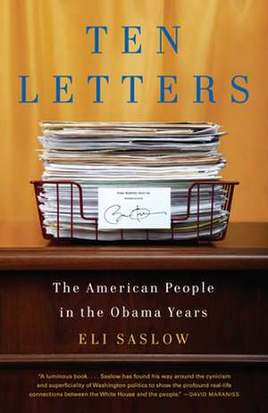 Ten Letters: The Stories Americans Tell Their President de Eli Saslow