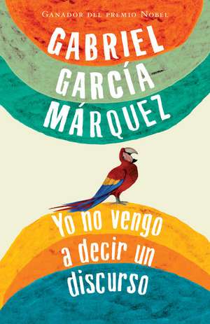 Yo No Vengo A Decir un Discurso de Gabriel Garcia Marquez