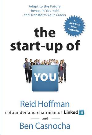 The Start-Up of You: Adapt to the Future, Invest in Yourself, and Transform Your Career de Reid Hoffman