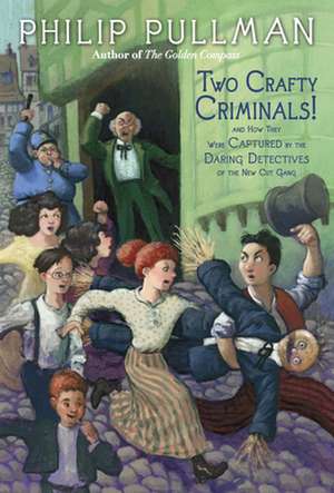 Two Crafty Criminals!: And How They Were Captured by the Daring Detectives of the New Cut Gang de Philip Pullman