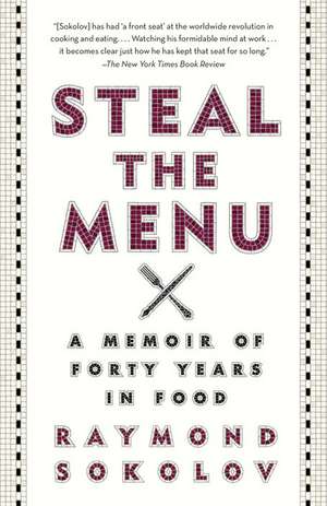 Steal the Menu: A Memoir of Forty Years in Food de Raymond Sokolov