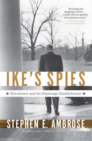 Ike's Spies: Eisenhower and the Espionage Establishment de Stephen E. Ambrose