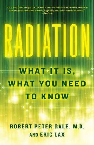 Radiation: What It Is, What You Need to Know de Robert Peter Gale