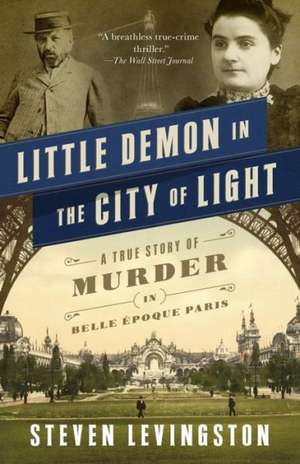 Little Demon in the City of Light: A True Story of Murder in Belle Epoque Paris de Steven Levingston