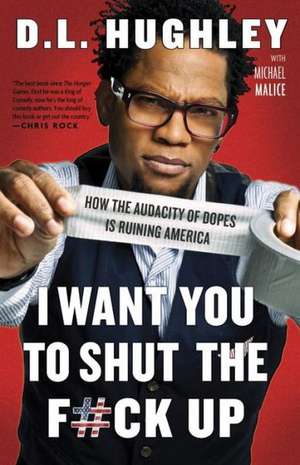 I Want You to Shut the F#ck Up: How the Audacity of Dopes Is Ruining America de D. L. Hughley